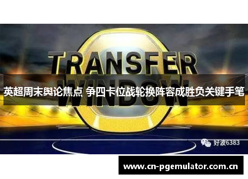 英超周末舆论焦点 争四卡位战轮换阵容成胜负关键手笔 英超周末舆论焦点 争四卡位战轮换阵容成胜负关键手笔